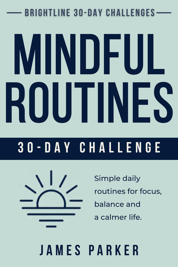 30-Day Mindful Routines Challenge - Build steady habits that reduce stress Cover of 30-Day Mindful Routines Challenge by James Parker from the 30 Day Challenges Series